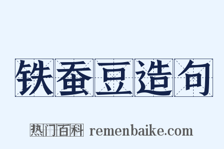 铁蚕豆造句是什么意思的图片